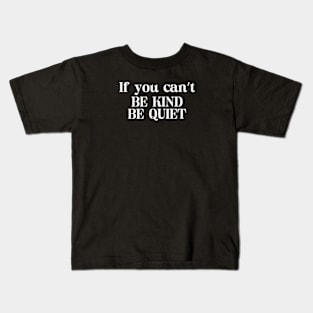 If You Can't Be Kind Be Quiet Kids T-Shirt